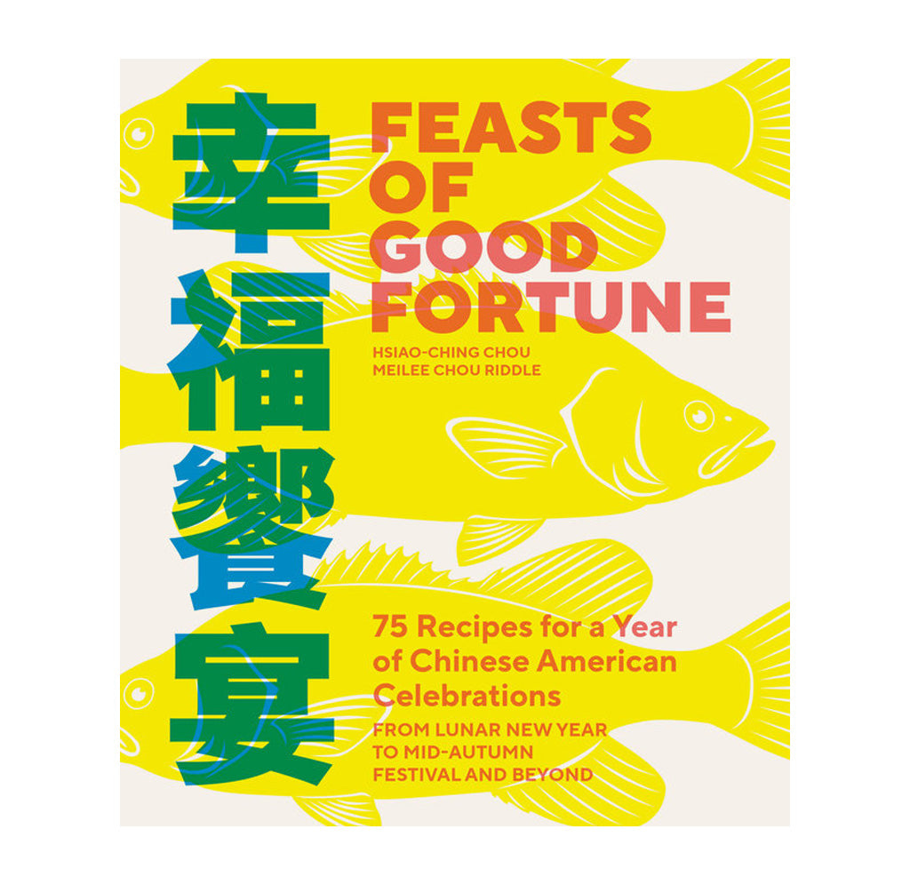 Feasts of Good Fortune: 75 Recipes for a Year of Chinese American Celebrations, from Lunar New Year to Mid-Autumn Festival and Beyond